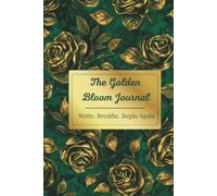 The Golden Bloom Journal: Write. Breathe. Begin Again