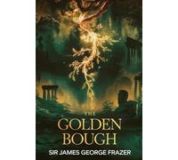 The Golden Bough: A Study in Magic, Myth, and the Origins of Religion