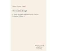 The Golden Bough: A Study of Magic and Religion, in Twelve Volumes, Volume 2