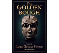 The Golden Bough: Third Edition - Part I: The Magic Art and the Evolution of Kings - Volume I - Restored Facsimile