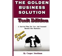 The Golden Business Solution - Texit Edition: A Survival Plan For New And Seasoned Burned Out Marketers