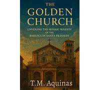 The Golden Church: Unveiling the Mosaic Majesty of the Basilica di Santa Prassede