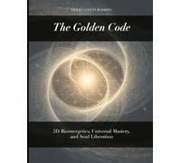 The Golden Code: 5D Bioenergetics, Universal Mastery, and Soul Liberation