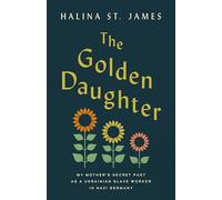 The Golden Daughter: My Mother’s Secret Past As a Ukrainian Slave Worker in Nazi Germany