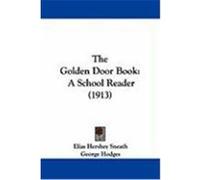 The Golden Door Book: A School Reader (1913) Sneath, Elias Hershey, Hodges, George, Stevens, Edward Lawrence (Auteur)
