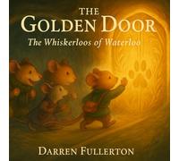 The Golden Door - The Whiskerloos of Waterloo: A charming children’s storybook of adventure, courage, and imagination (ages 4-8)