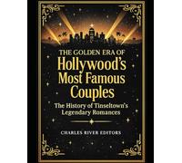 The Golden Era of Hollywood’s Most Famous Couples: The History of Tinseltown’s Legendary Romances