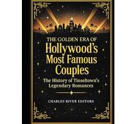 The Golden Era of Hollywood’s Most Famous Couples: The History of Tinseltown’s Legendary Romances