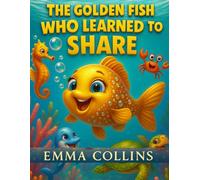 The Golden Fish Who Learned to Share: A Children's Story About Kindness: An illustrated bedtime story for kids ages 3-8 about sharing and friendship