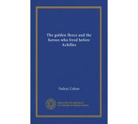 The golden fleece and the heroes who lived before Achilles