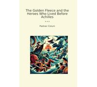 The Golden Fleece and the Heroes Who Lived Before Achilles