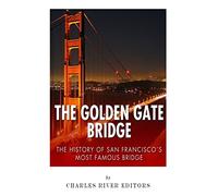 The Golden Gate Bridge: The History of San Francisco’s Most Famous Bridge