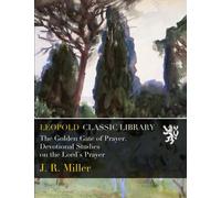 The Golden Gate of Prayer. Devotional Studies on the Lord`s Prayer