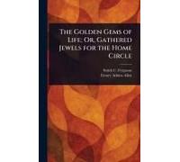The Golden Gems Of Life; Or, Gathered Jewels For The Home Circle