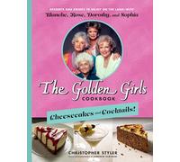 The Golden Girls Cookbook: Cheesecakes and Cocktails!: Desserts and Drinks to Enjoy on the Lanai with Blanche, Rose, Dorothy, and Sophia