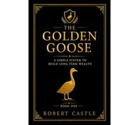 The Golden Goose: A Simple System to Build Long-Term Wealth