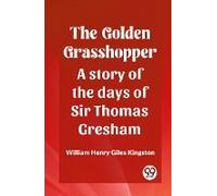 The Golden Grasshopper A Story Of The Days Of Sir Thomas Gresham