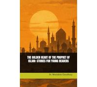 THE GOLDEN HEART OF THE PROPHET OF ISLAM: STORIES FOR YOUNG READERS
