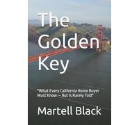 The Golden Key: "What Every California Home Buyer Must Know - But Is Rarely Told"