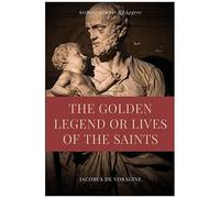 The Golden Legend Or Lives Of The Saints