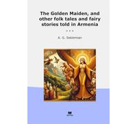 The Golden Maiden, and other folk tales and fairy stories told in Armenia