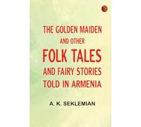 The Golden Maiden and other folk tales and fairy stories told in Armenia