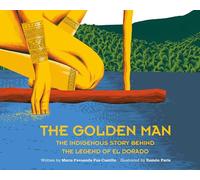 The Golden Man: The Indigenous Story Behind the Legend of El Dorado