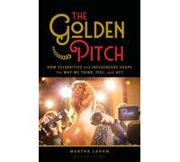 The Golden Pitch How Celebrities and Influencers Shape the Way We Think, Feel, and Act - Martha Laham - Bloomsbury Academic - ebook (ePub) - Livre