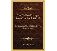 The Golden Precepts From The Book Of Life: Embodying The Wisdom Of The Eternal Ages
