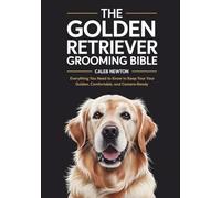 The Golden Retriever Grooming Bible: Everything You Need to Know to Keep Your Golden Clean, Comfortable, and Camera-Ready