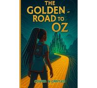 The Golden Road to Oz: An Afrofuturistic Retelling of the Wizard of Oz by L. Frank Baum