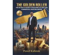 The Golden Roller: The No-BS A-Z Guide to Building a £1 Million Commercial Painting Empire