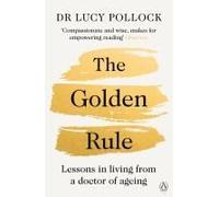 The Golden Rule: A Compassionate Guide to Ageing Well, Caring for Loved Ones and Living Later Life with Confidence