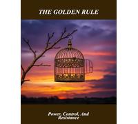 The Golden Rule: Power, Control, And Resistance