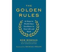 The Golden Rules: 10 Steps to World-Class Excellence in Your Life and Work