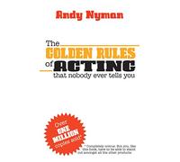 The Golden Rules of Acting: That Nobody Every Tells You