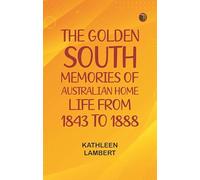 The Golden South: Memories of Australian Home Life from 1843 to 1888