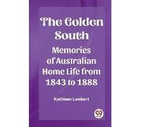 The Golden South Memories Of Australian Home Life From 1843 To 1888