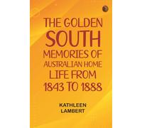 The Golden South: Memories of Australian Home Life from 1843 to 1888