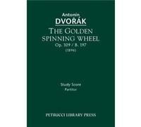 The Golden Spinning Wheel Op.109 B.197 Study score - Antonin Dvorak - Serenissima Music Inc. - Livre en Anglais Antonin DvorakAntonin Dvorak (Auteur)
