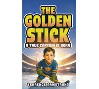 The Golden Stick - A True Captain Is Born: Hockey Books For Kids 8-12 (Sports Chapter Books)