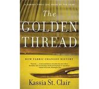The Golden Thread How Fabric Changed History by Kassia St. Clair Kassia St. Clair (Auteur)