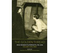 The Golden Thread: Irish Women Playwrights, Volume 1 (1716-1992)