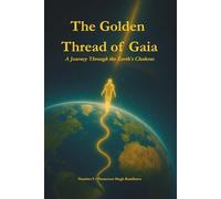The Golden Thread of Gaia: A Journey Through the Earth’s Chakras