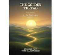 The Golden Thread, Volume 1: In the Beginning: 100 Large-Print Bible Word Search Puzzles with a Hidden KJV Verse in Each - Genesis for Adults & Seniors (Book 1 of a Christian Puzzle Series)