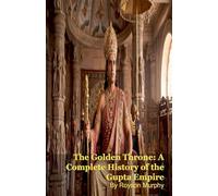 The Golden Throne: A Complete History of the Gupta Empire
