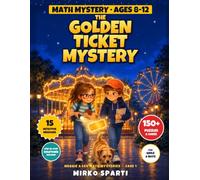 The Golden Ticket Mystery: Math Mystery Books for Kids 8-12: 150+ Multiplication and Division Brain Teasers, Secret Codes and Mazes in 15 Detective Missions