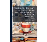 The Golden Treasury of the Best Songs and Lyrical Poems in the English Language