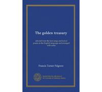 The golden treasury: selected from the best songs and lyrical poems in the English language and arranged with notes