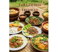 The Golden Triangle: Culinary Secrets of Myanmar, Laos, and Northern Thailand